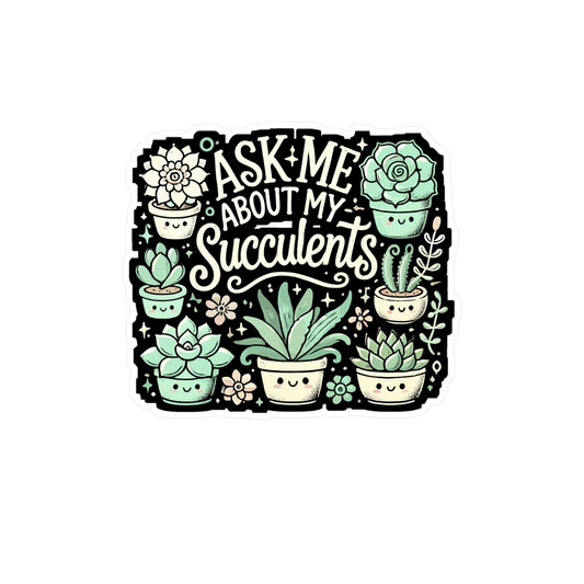 Ask Me About My Succulents - Succulents Sticker for Laptop Sticker. Water Bottle Sticker, Vinyl Plant lovers Decal - Succulents Gift