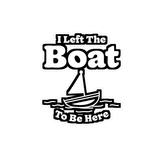 I Left The Boat To Be Here - Boating Sticker for Laptop Sticker. Water Bottle Sticker, Vinyl Yacht Decal - Boating Gift