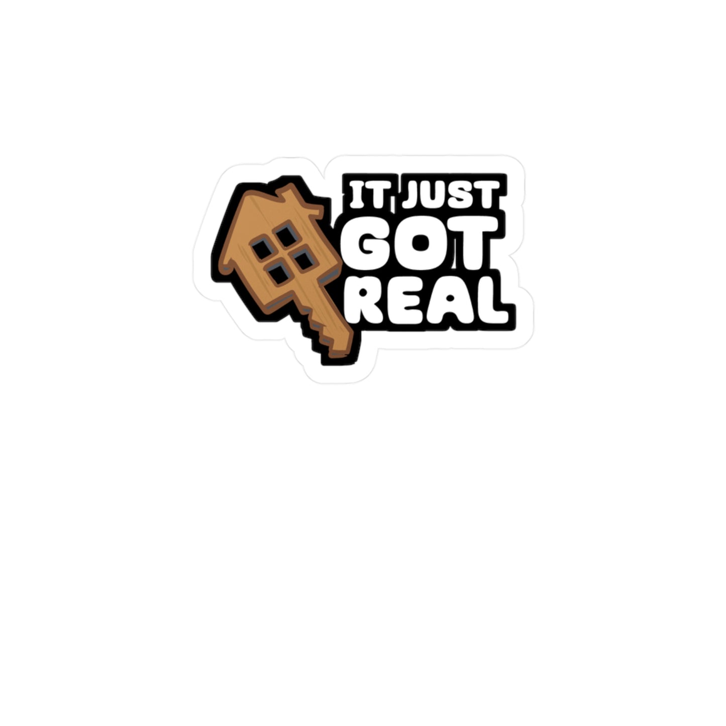 It Just Got Real - Homeowner Sticker for Car Window Laptop Sticker. Water Bottle Sticker, Vinyl Home Decal, Owner Sticker - Homeowner Gift