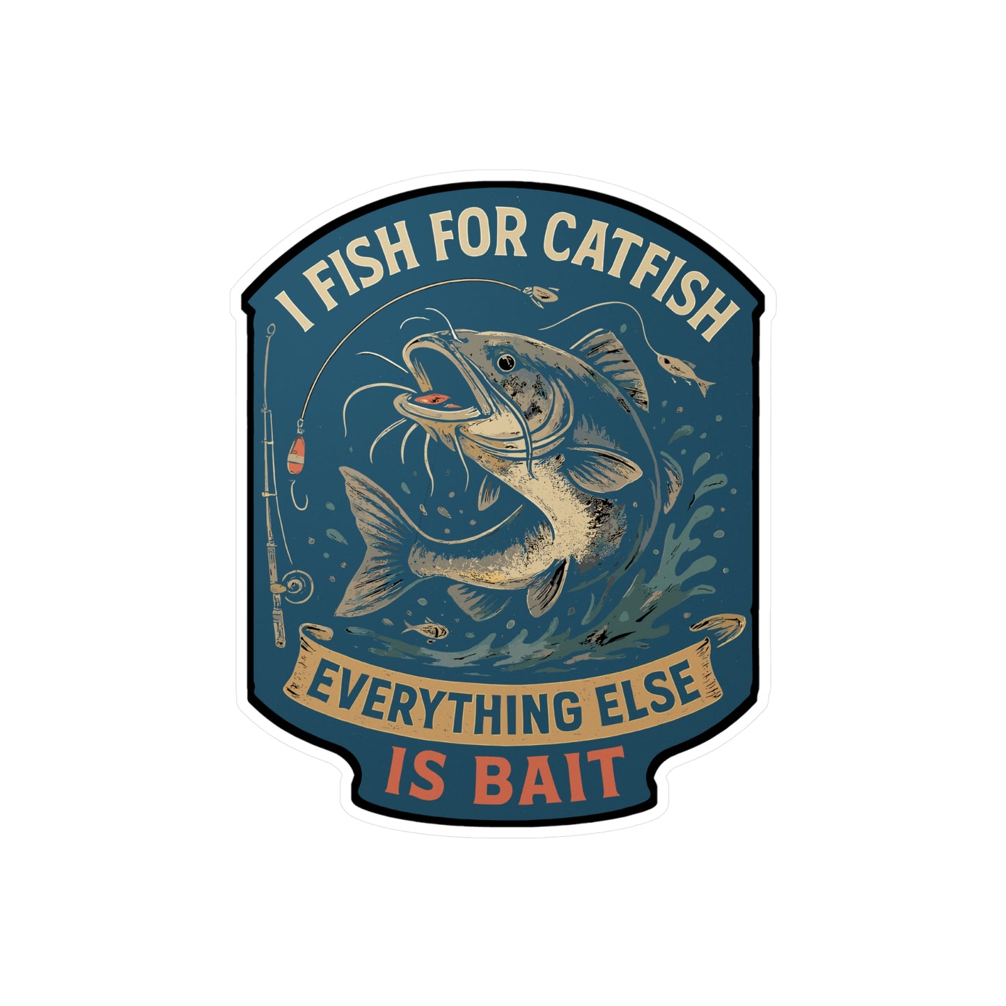 I Fish For Catfish Everything Else Is Bait - Catfish Sticker for Laptop, Water Bottle, Fisherman Gift, Fishing Lovers