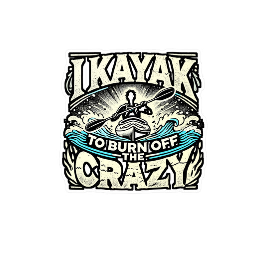 I Kayak To Burn Off The Crazy – Kayak Sticker for Laptop or Water Bottle | Vinyl Kayaking Decal | Kayak Gift for Paddlers