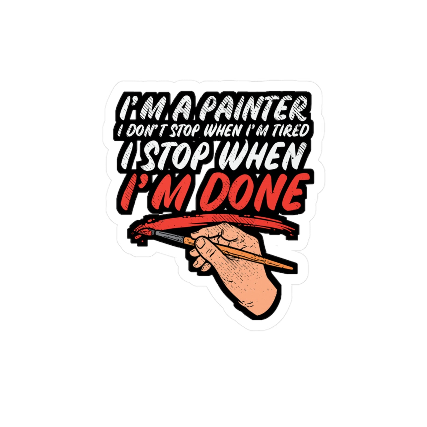 I'm A Painter I Don't Stop When I'm Tired I Stop When I'm Done - Painter Sticker for Laptop Sticker. Water Bottle Sticker, Vinyl Roll Decal - Painter Gift