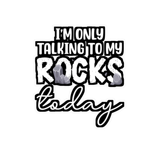 I'm Only Talking To My Rocks Today - Geology Sticker for Laptop Sticker. Water Bottle Sticker, Vinyl Geologist Decal - Geology Gift