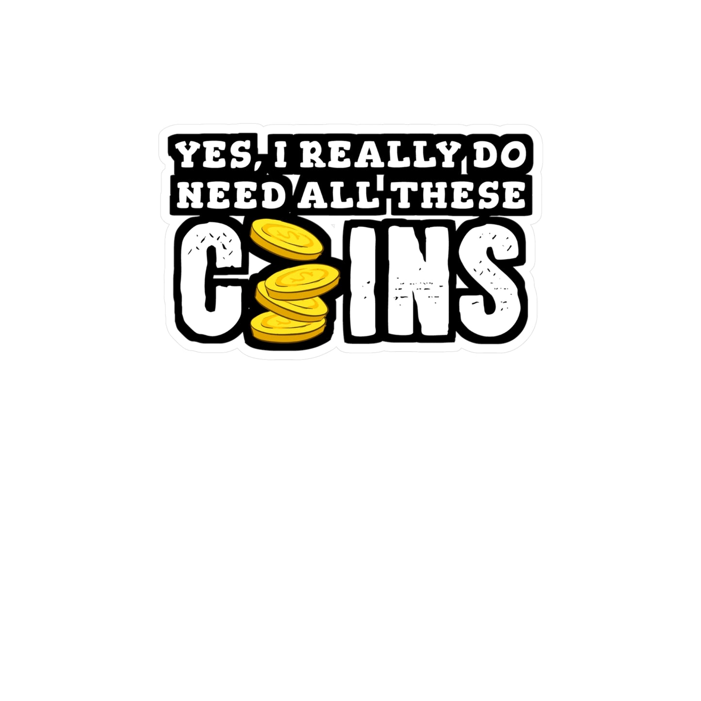 Yes, I Really Need All These Coins | Coin-collection Sticker | Relic Decals | History Laptop Sticker | Coin-collection Gift | Relic Gift