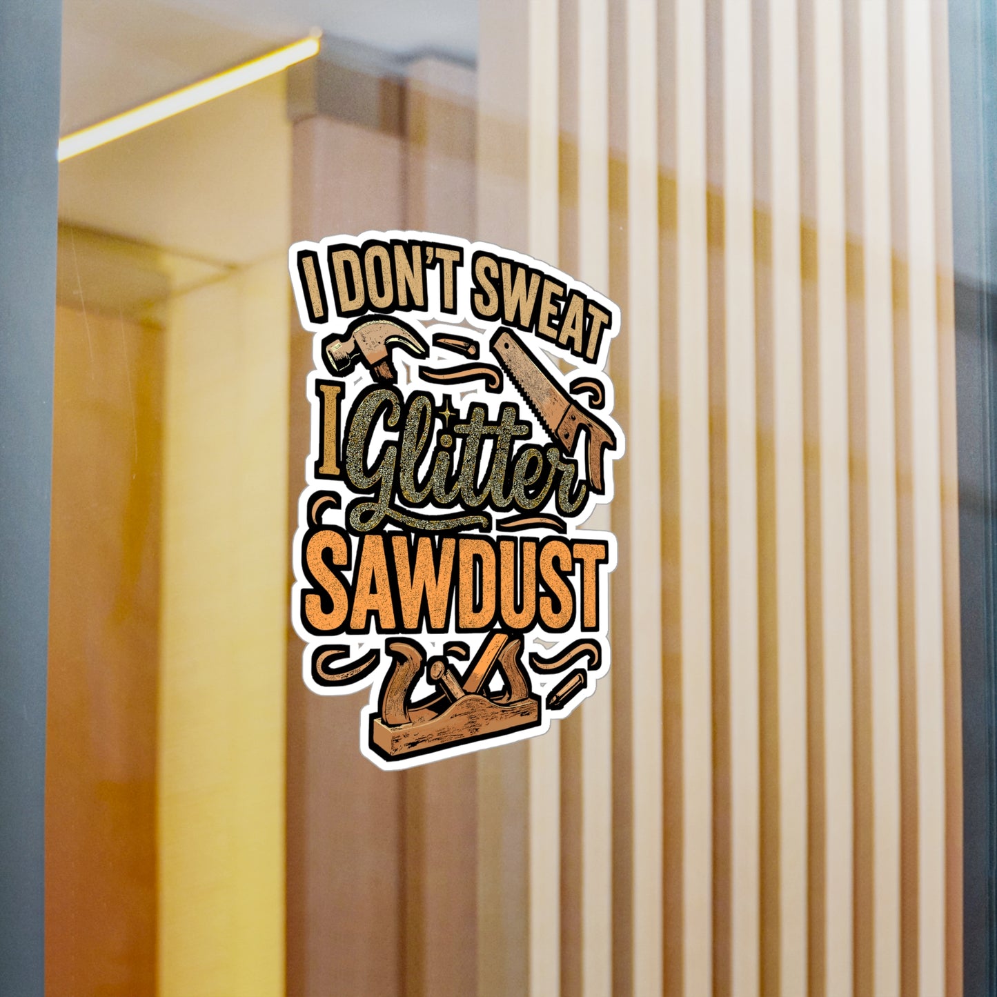 I Don't Sweat, I Glitter Sawdust – Vinyl Carpenter Sticker for Laptop or Water Bottle | Woodworker Gift, Funny Carpenter Decal