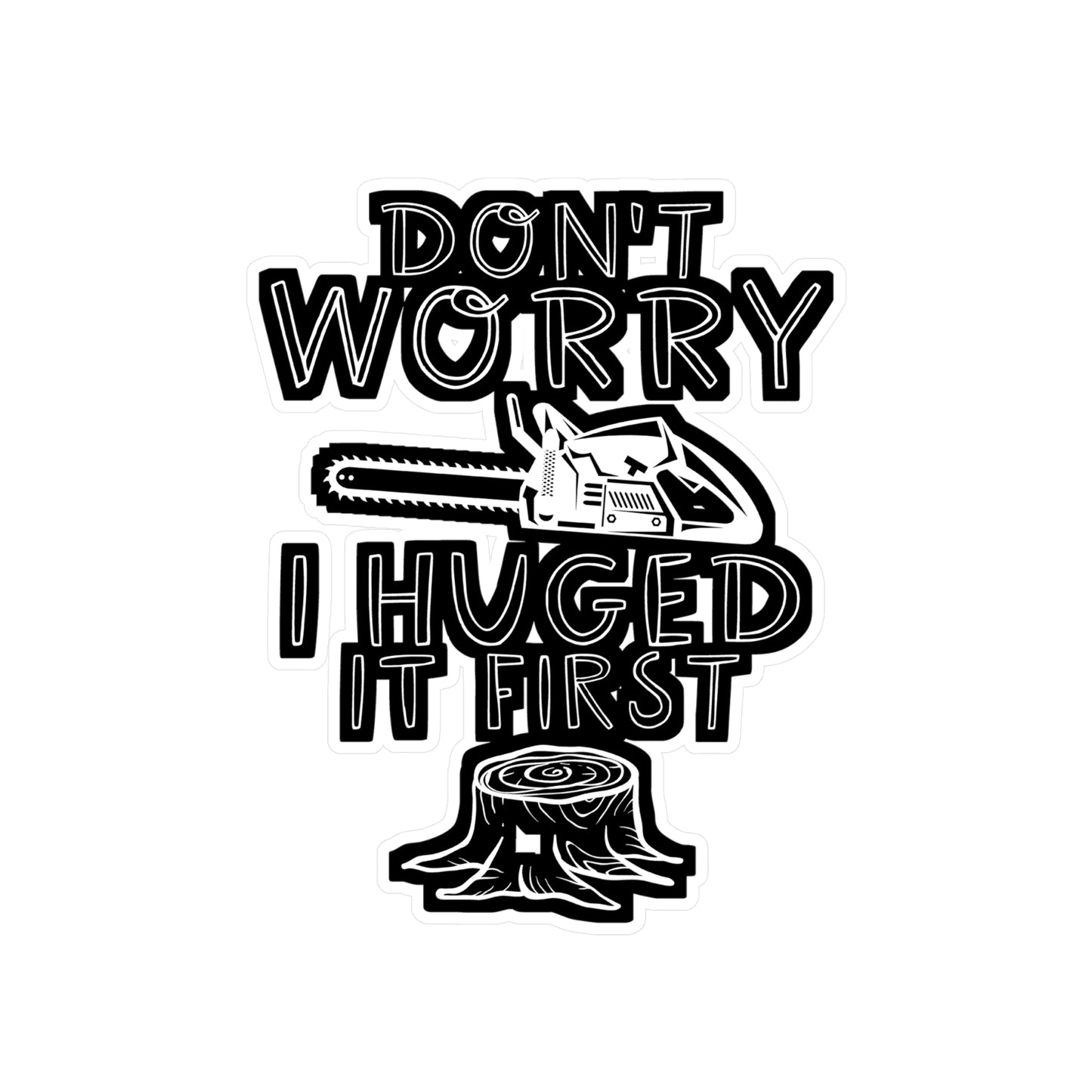 Don't Worry I Hugged It First - Carpenter Sticker for Wall, Laptop, Window, Truck, Car Carpenter Gift Vinyl Hard hat Decal Sticker