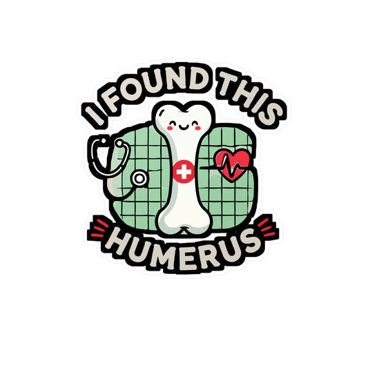 I Found This Humerus - Medical Sticker for Car Window Laptop Sticker. Water Bottle Sticker, Vinyl Nurse Decal, Doctor Sticker - Medical Gift