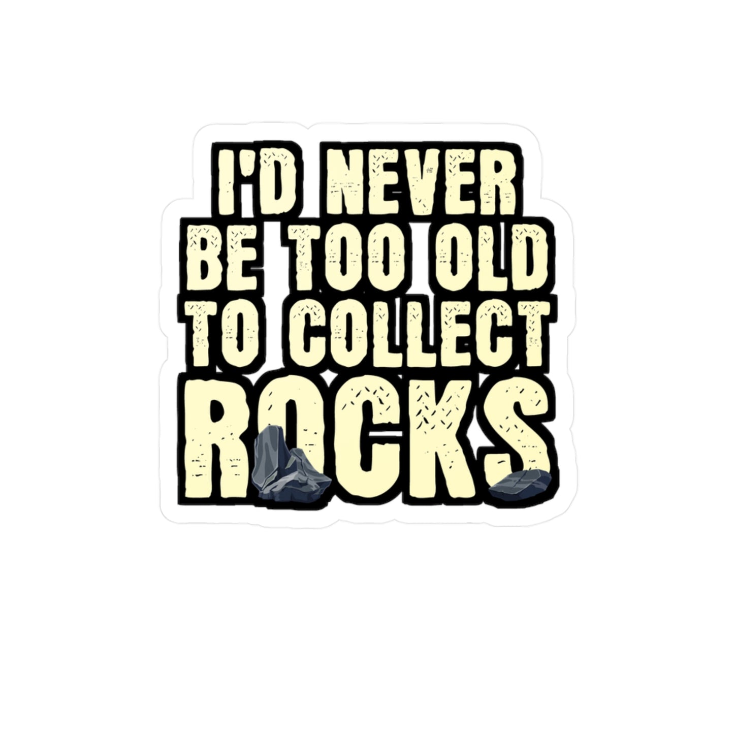 I'd Never Be Too Old To Collect Rocks - Geology Sticker for Laptop Sticker. Water Bottle Sticker, Vinyl Geologist Decal - Geology Gift