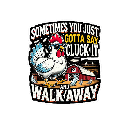 Sometimes You Just Gotta Say Cluck It And Walk Away - Farmer Sticker for Laptop Sticker. Water Bottle Sticker, Vinyl Farm Decal - Farmer Gift