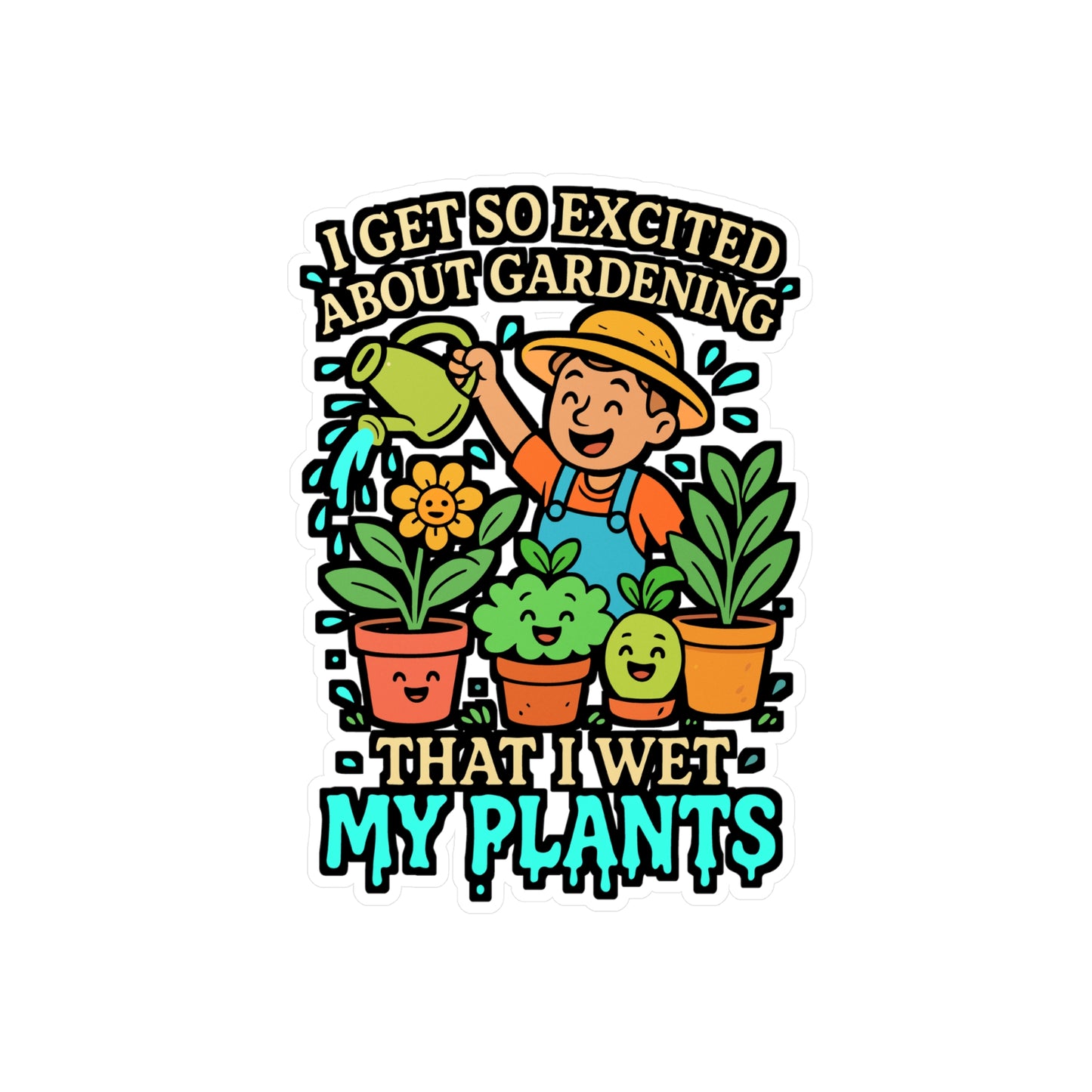 I Get So Excited About Gardening That I Wet My Plants – Funny Gardening Sticker, Vinyl Decal for Laptop or Water Bottle, Plant Lover Gift