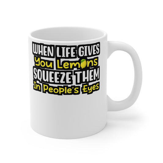 When Life Gives You Lemons Squeeze Them In People's Eyes - Lemonade Mug for Coffee 11oz. Lemonade Cup, White ceramic, Lemon Mug - Lemonade Gift