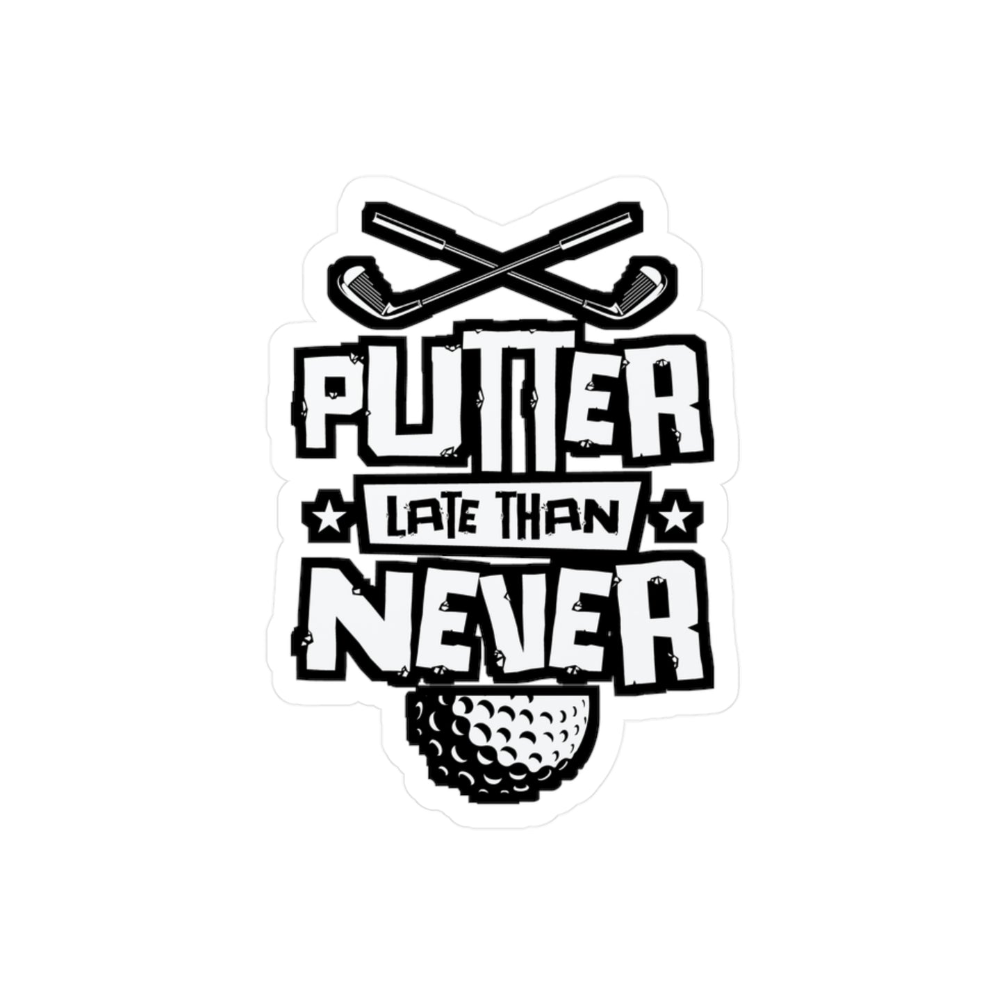 Putter Late Than Ever - Golf Sticker for Car Window Laptop Sticker. Water Bottle Sticker, Vinyl Golfing Decal, Golfer Sticker - Golf Gift