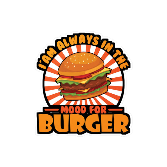 I'am Always In The Mood for Burger - Fastfood Sticker for Laptop Sticker. Water Bottle Sticker, Vinyl Fast food Decal - Fastfood Gift
