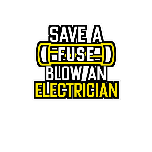 Save A Fuse Blow An Electrician - Electrician Sticker for Wall, Laptop, Window, Truck, Car Electrician Gift Vinyl Stripper Decal Sticker