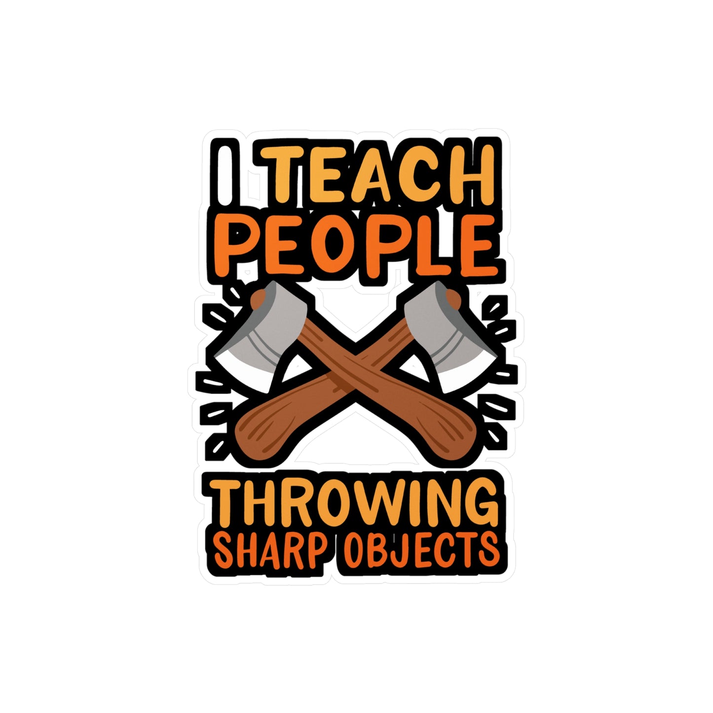 I Teach People Throwing Sharp Objects - Axe-throwing Sticker for Laptop Sticker. Water Bottle Sticker, Vinyl Knife Decal - Axe-throwing Gift