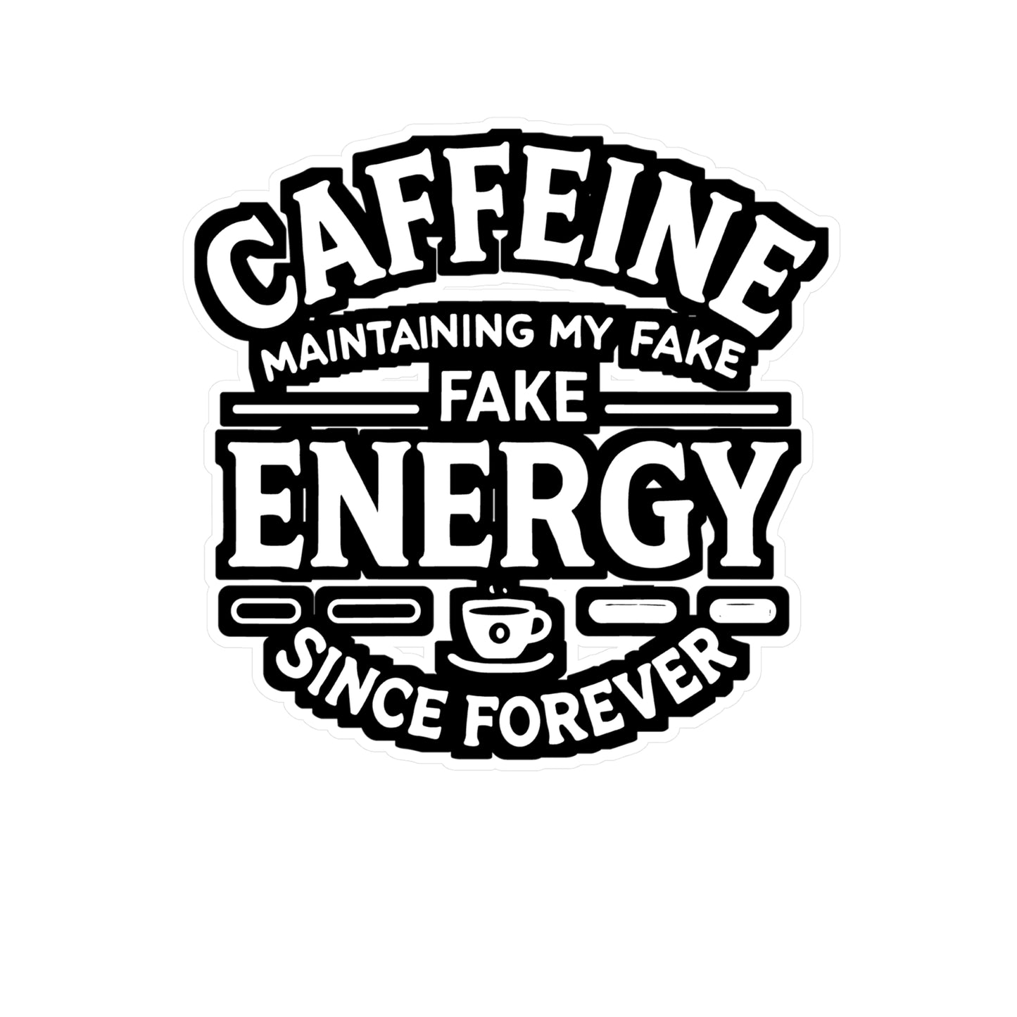 Caffeine Maintaining My Fake Energy Since Forever - Caffeine humor Sticker for Laptop Sticker. Water Bottle Sticker, Vinyl Coffee lover Decal - Caffeine humor Gift