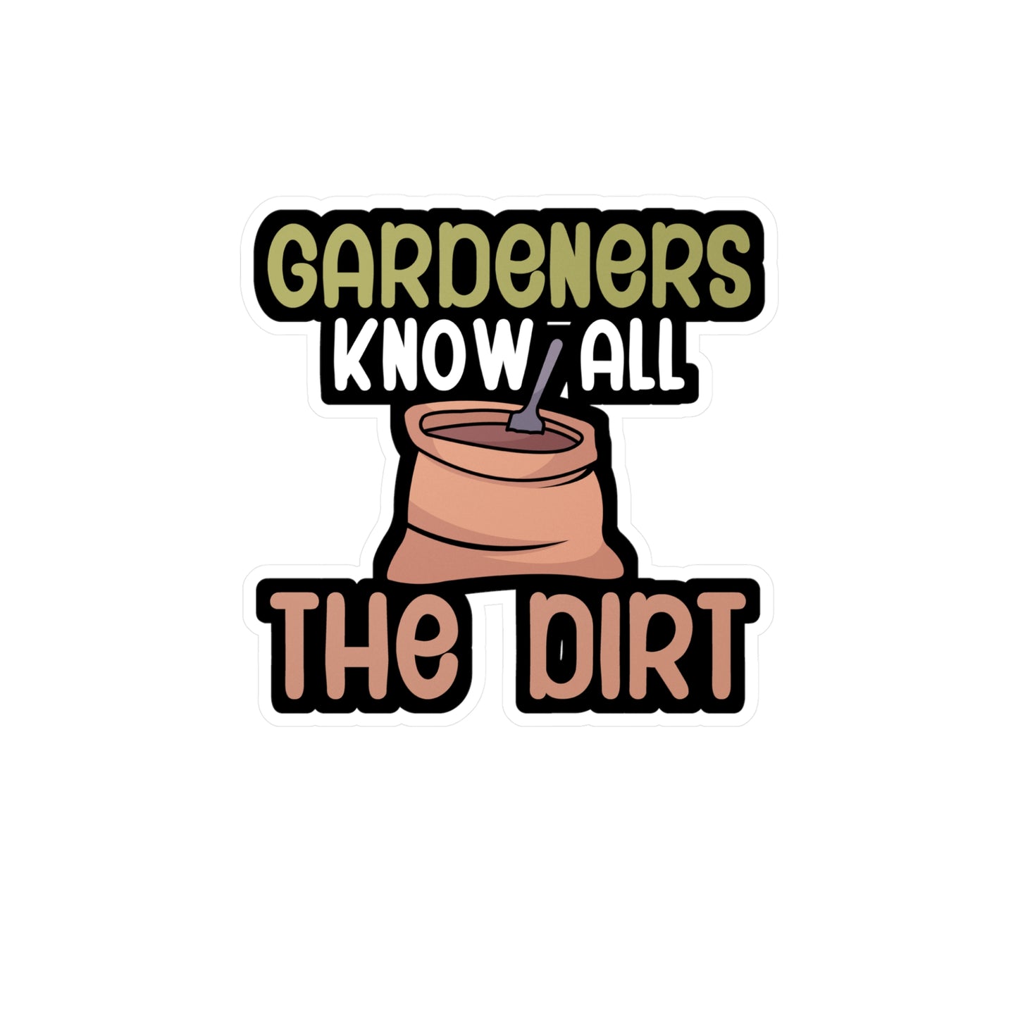 Gardeners know all the dirt - Gardener Sticker for Car, Wall, Laptop, Window, Truck Gardener Gift Vinyl Garden Decal Sticker