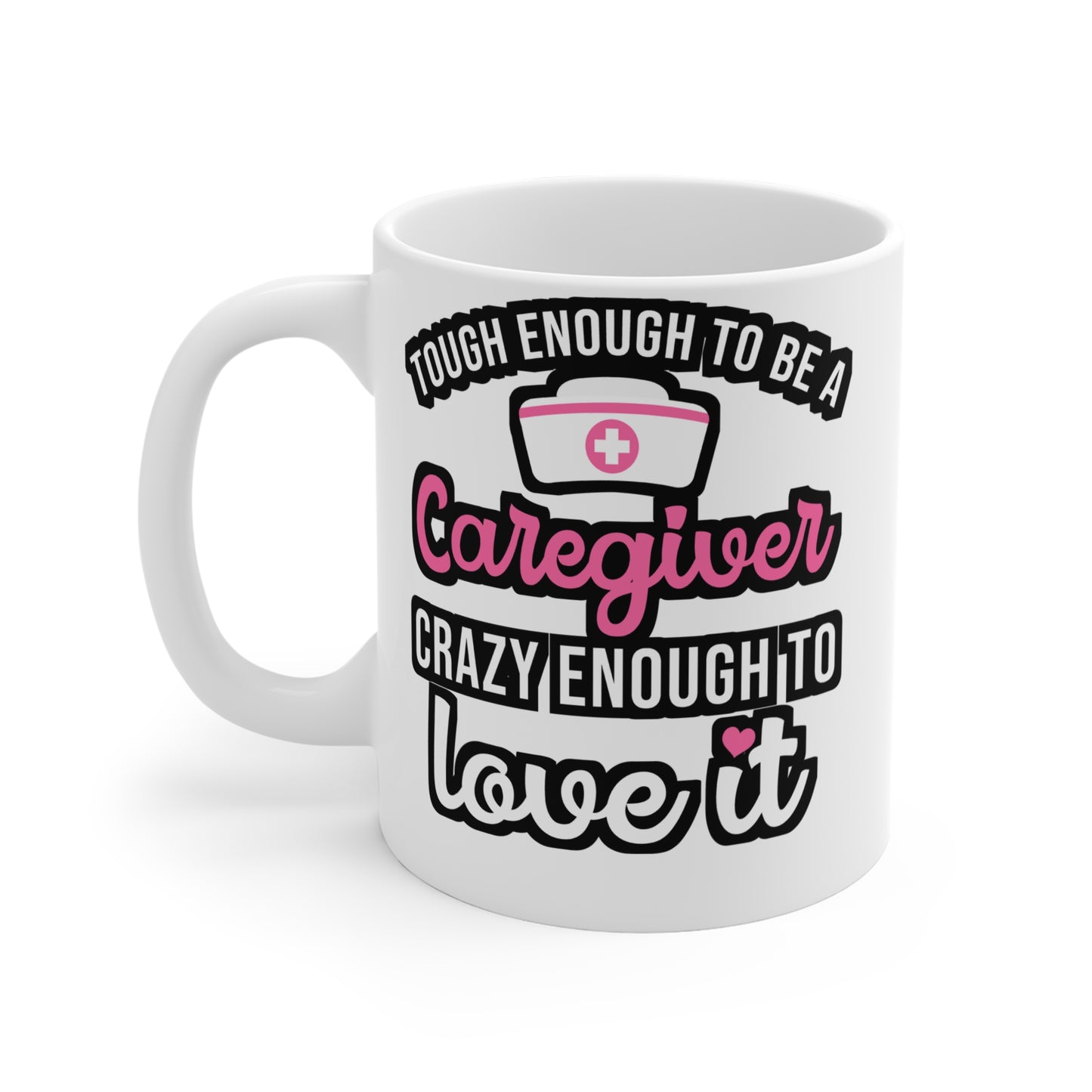 Tough Enough To Be A Caregiver Crazy Enough To Love It - Nurse Mug for Coffee 11oz. Nurse Cup, White ceramic, Caregiver Mug - Nurse Gift