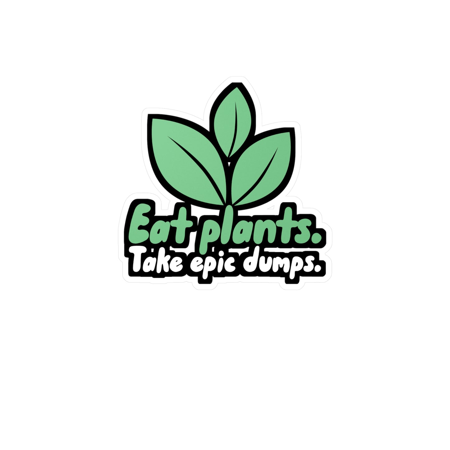 Eat Plants Take Epic Dumps - Vegan Sticker for Wall, Laptop, Window, Truck, Car Vegan Gift Vinyl Vegetarian Decal Sticker