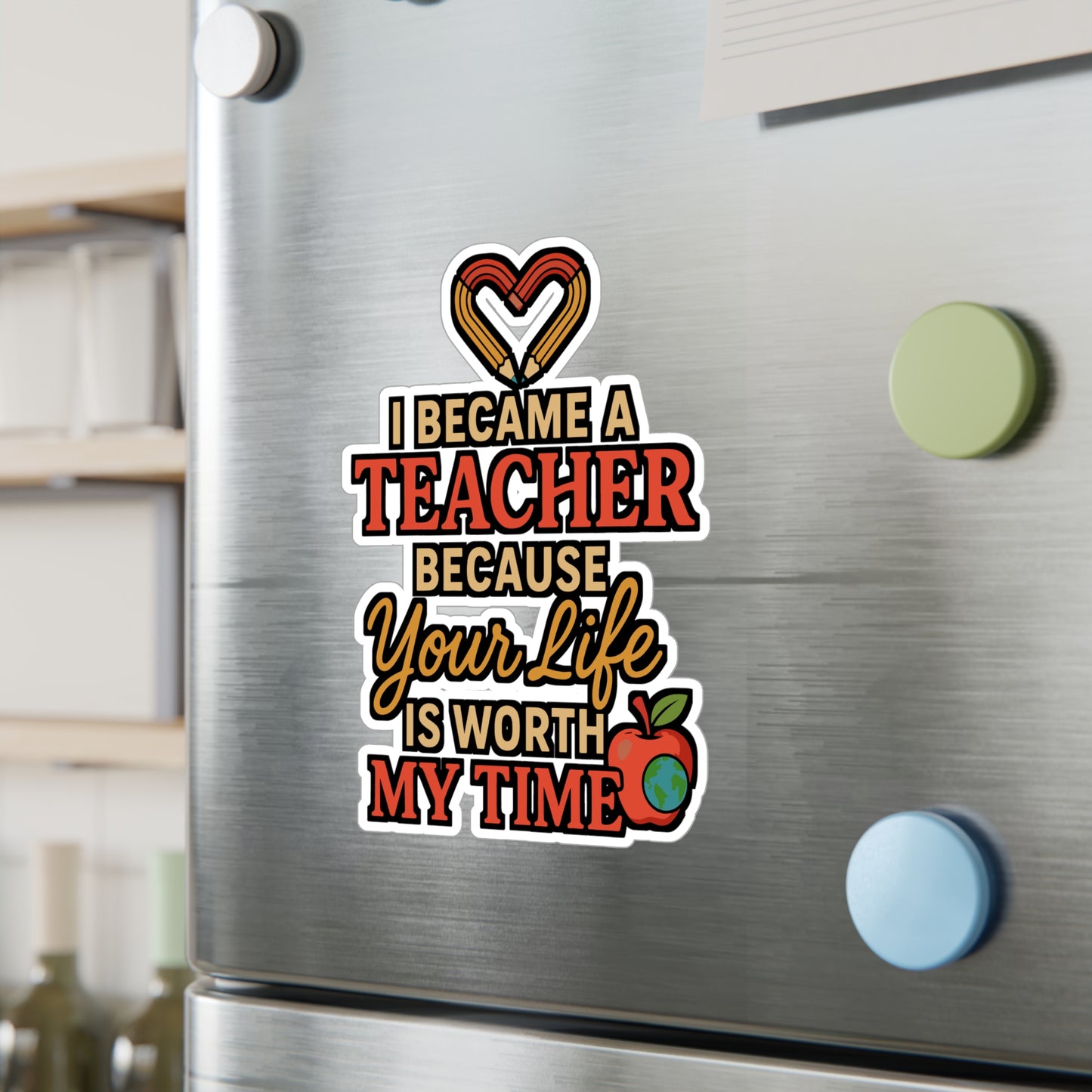I Became A Teacher Because Your Life Is Worth My Time – Motivational Teacher Sticker for Laptop or Water Bottle | Vinyl Decal, Thoughtful Educator Gift