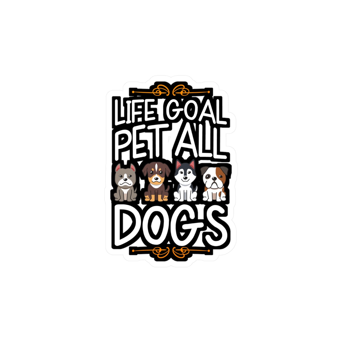 Life Goal Pet All Dogs - Pet Sticker for Car Window Laptop Sticker. Water Bottle Sticker, Vinyl Cute Decal, Cat Sticker - Pet Gift