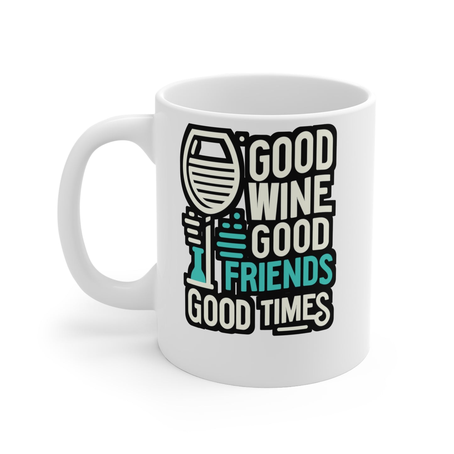 Good wine, good friends, good times - Drinking Mug for Coffee 11oz. Drinking Cup, White ceramic, Wine Mug, Alcohol Tea Cup - Drinking Gift