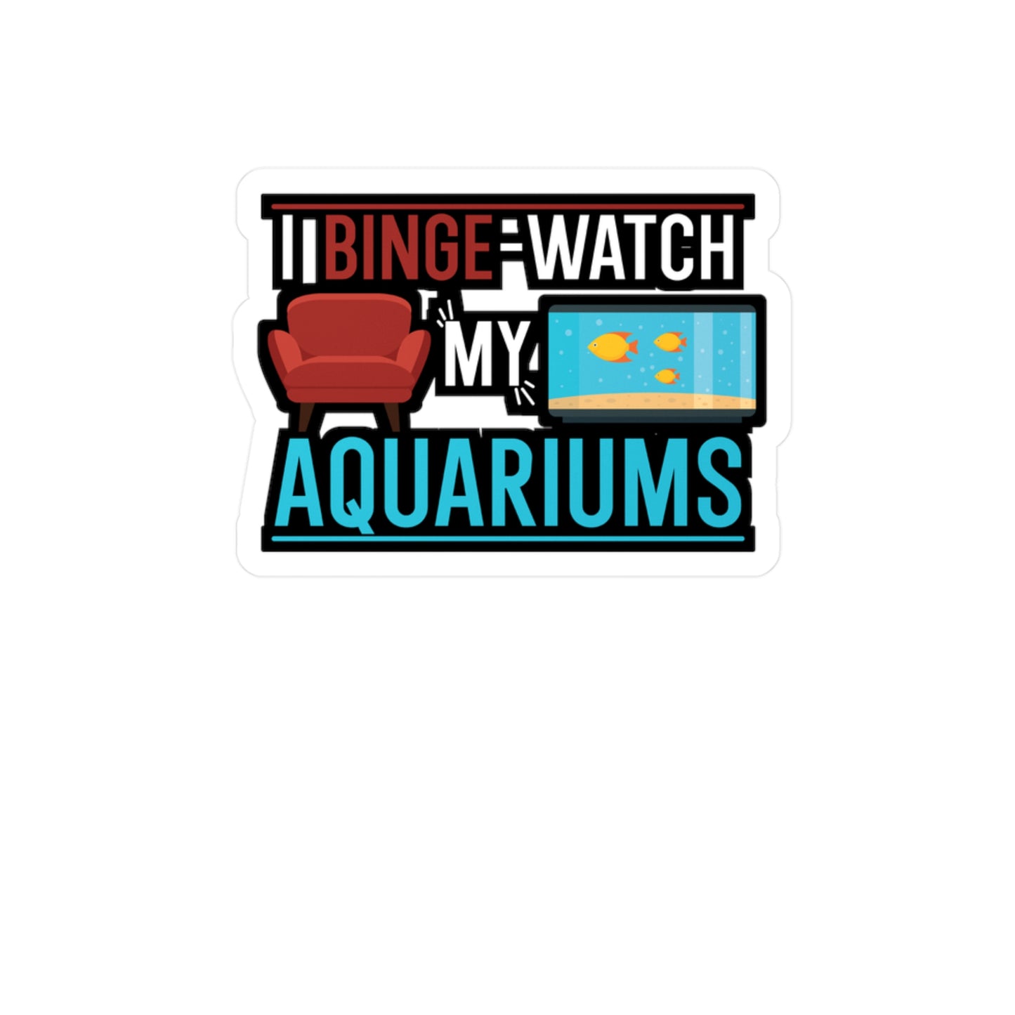 I Binge-watch My Aquariums - Aquarium Sticker for Wall, Laptop, Window, Truck, Car Aquarium Gift Vinyl Fish Decal Sticker