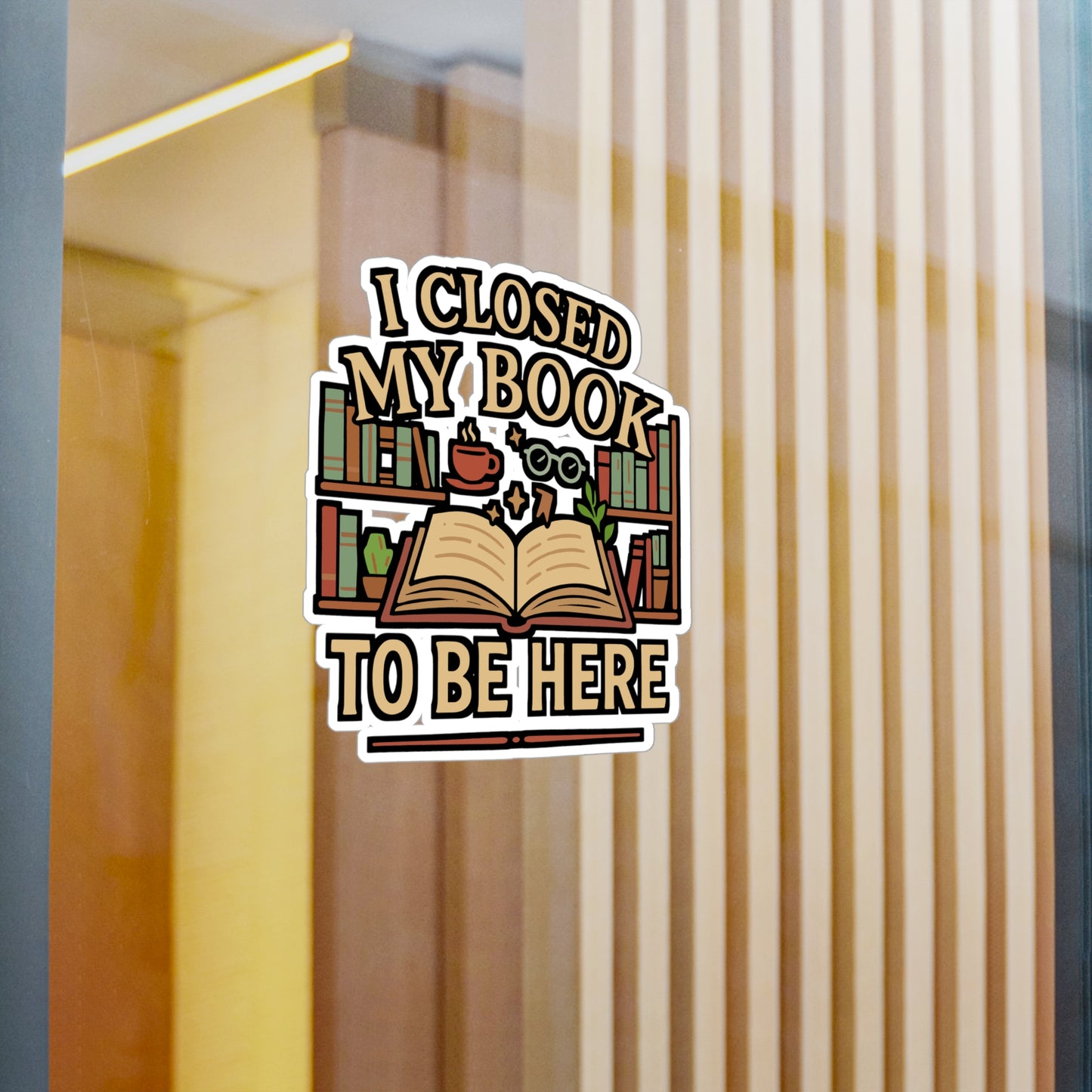 I Closed My Book to Be Here – Book Lover Sticker for Laptop, Water Bottle & Reading Fans