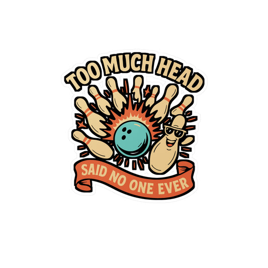 Too Much Head Said No One Ever – Funny Bowling Sticker for Laptop or Water Bottle | Vinyl Decal, Bowling Team Gift