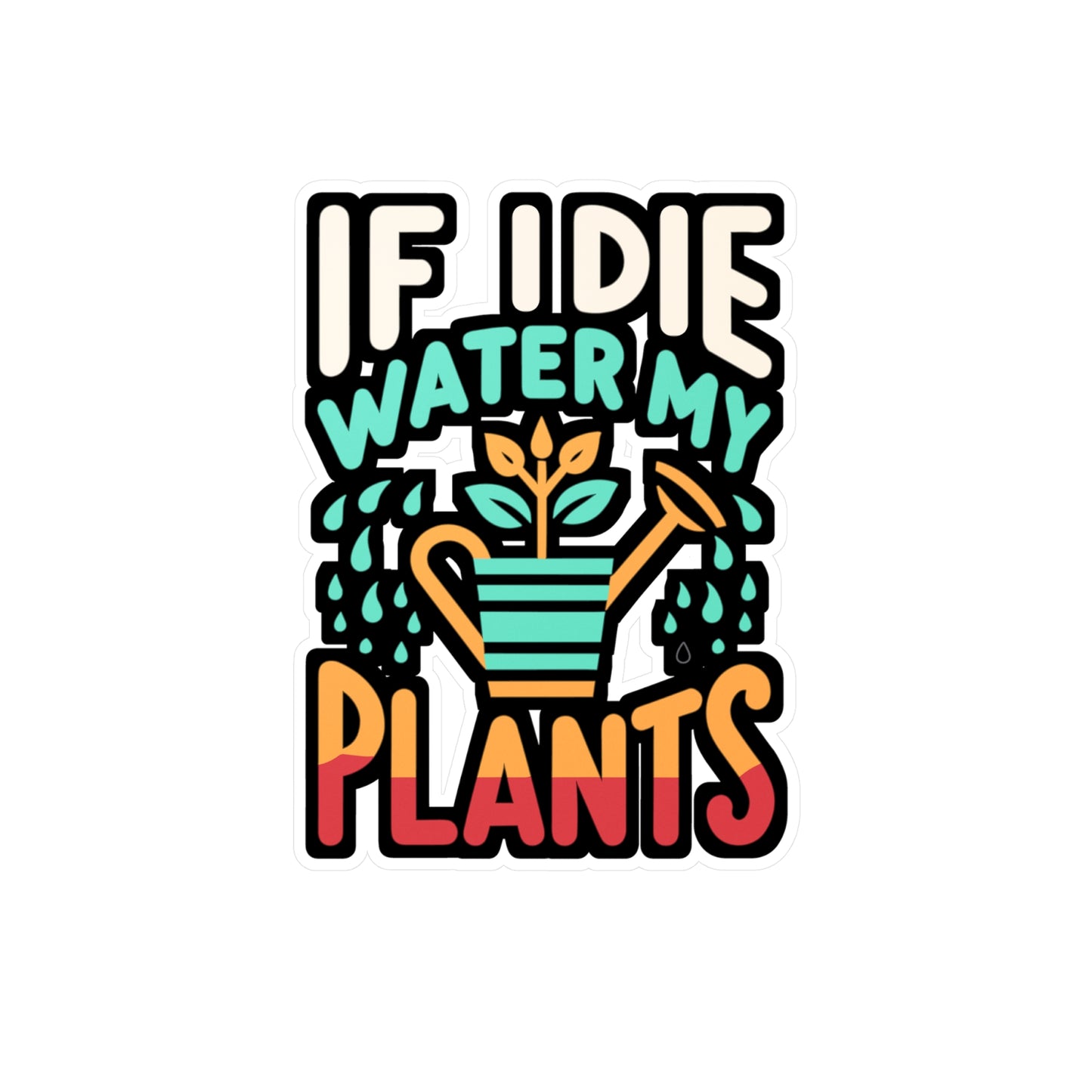 If I Die Water My Plants - Gardening Sticker for Laptop Sticker. Water Bottle Sticker, Vinyl Landscaper Decal - Gardening Gift