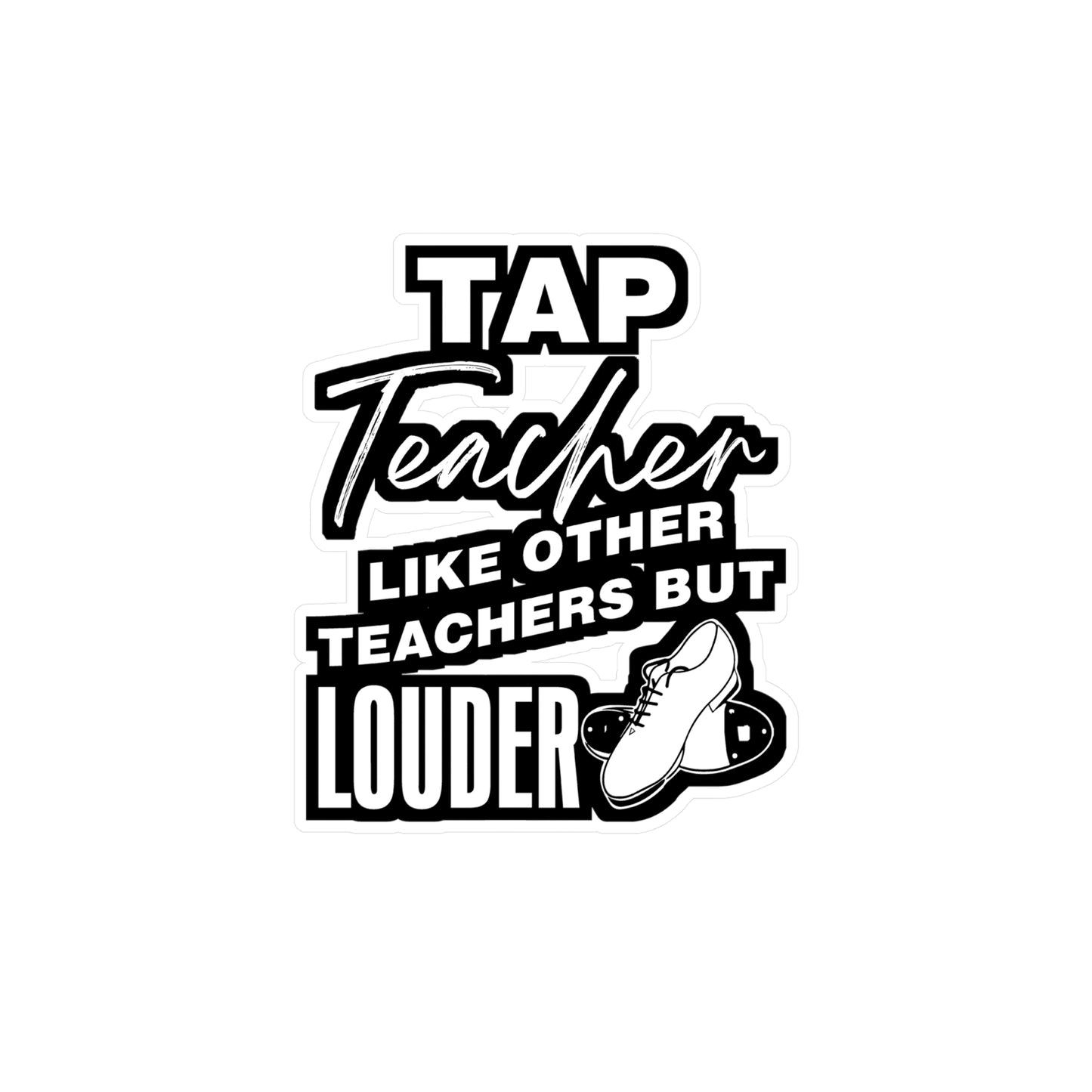 Tap Teacher - Like Other Teachers But Louder - Tap-dance Sticker for Laptop Sticker. Water Bottle Sticker, Vinyl Floor Decal - Tap-dance Gift