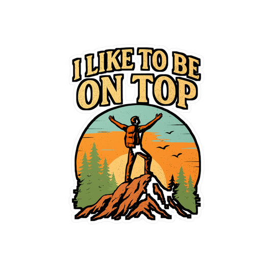 I Like To Be On Top – Hiking Sticker for Car, Laptop, Water Bottle | Vinyl Mountains Decal, Outdoor Adventure Gift