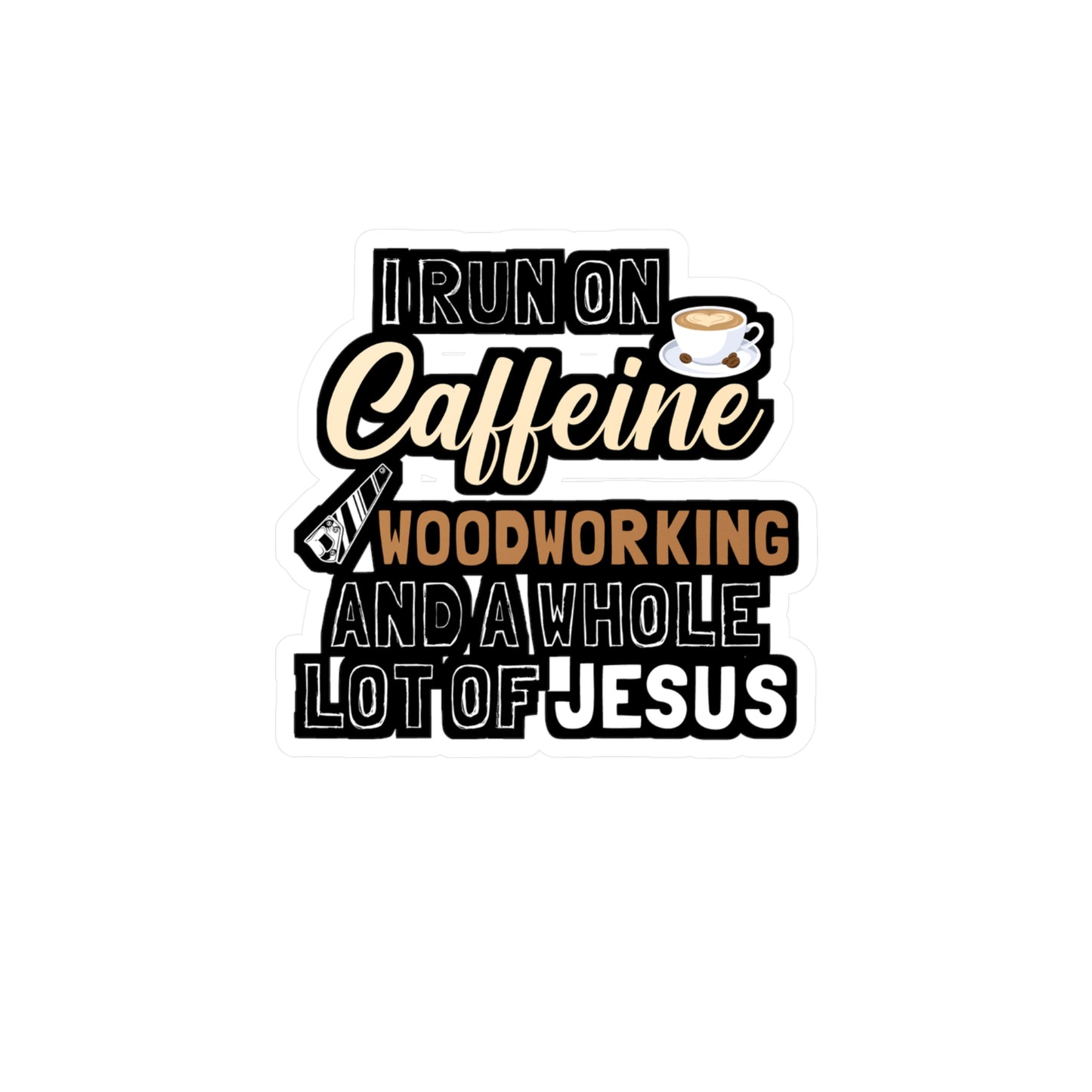 I Run On Caffeine Woodworking And A Whole Lot of Jesus - Carpenter Sticker for Laptop Sticker. Water Bottle Sticker, Vinyl Woodworker Decal - Carpenter Gift