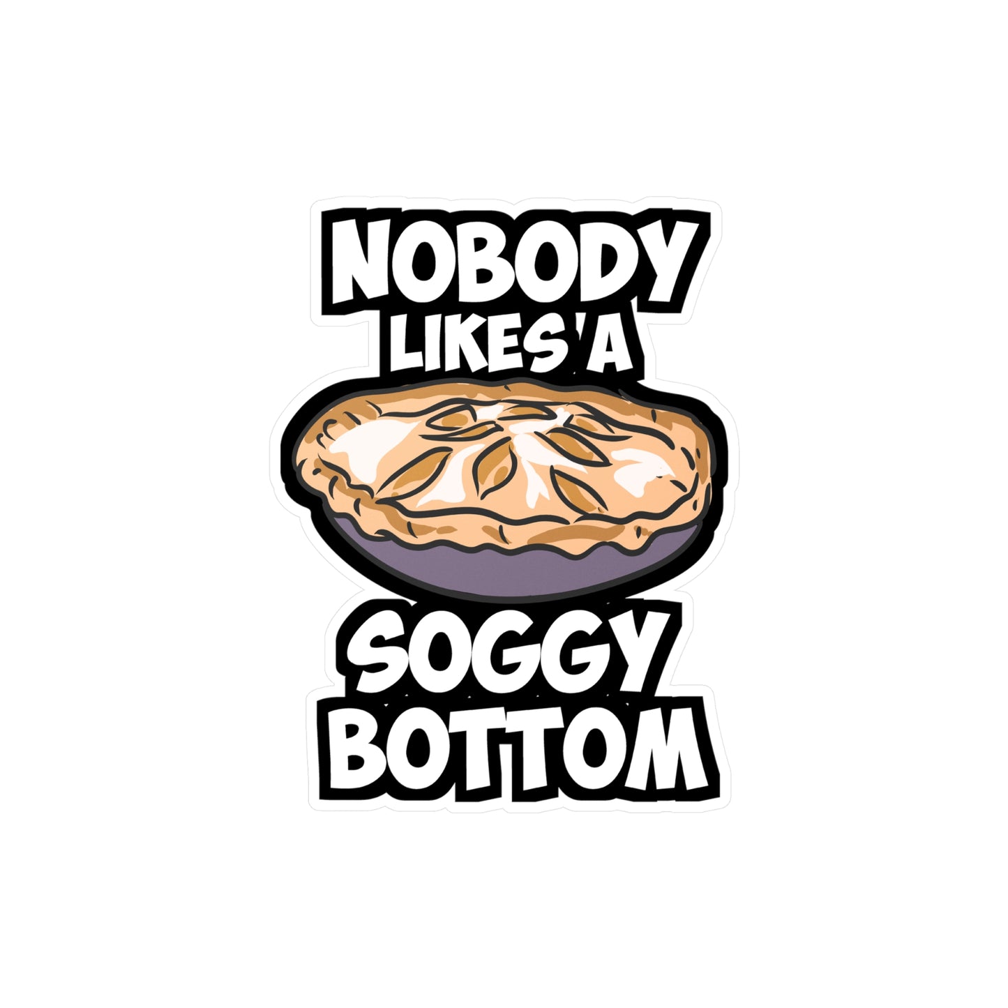 Nobody Likes A Soggy Bottom - Baking Sticker for Laptop Sticker. Water Bottle Sticker, Vinyl Sourdough Decal - Baking Gift