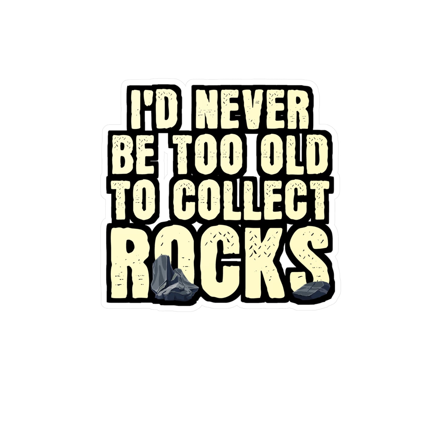 I'd Never Be Too Old To Collect Rocks - Geology Sticker for Laptop Sticker. Water Bottle Sticker, Vinyl Geologist Decal - Geology Gift