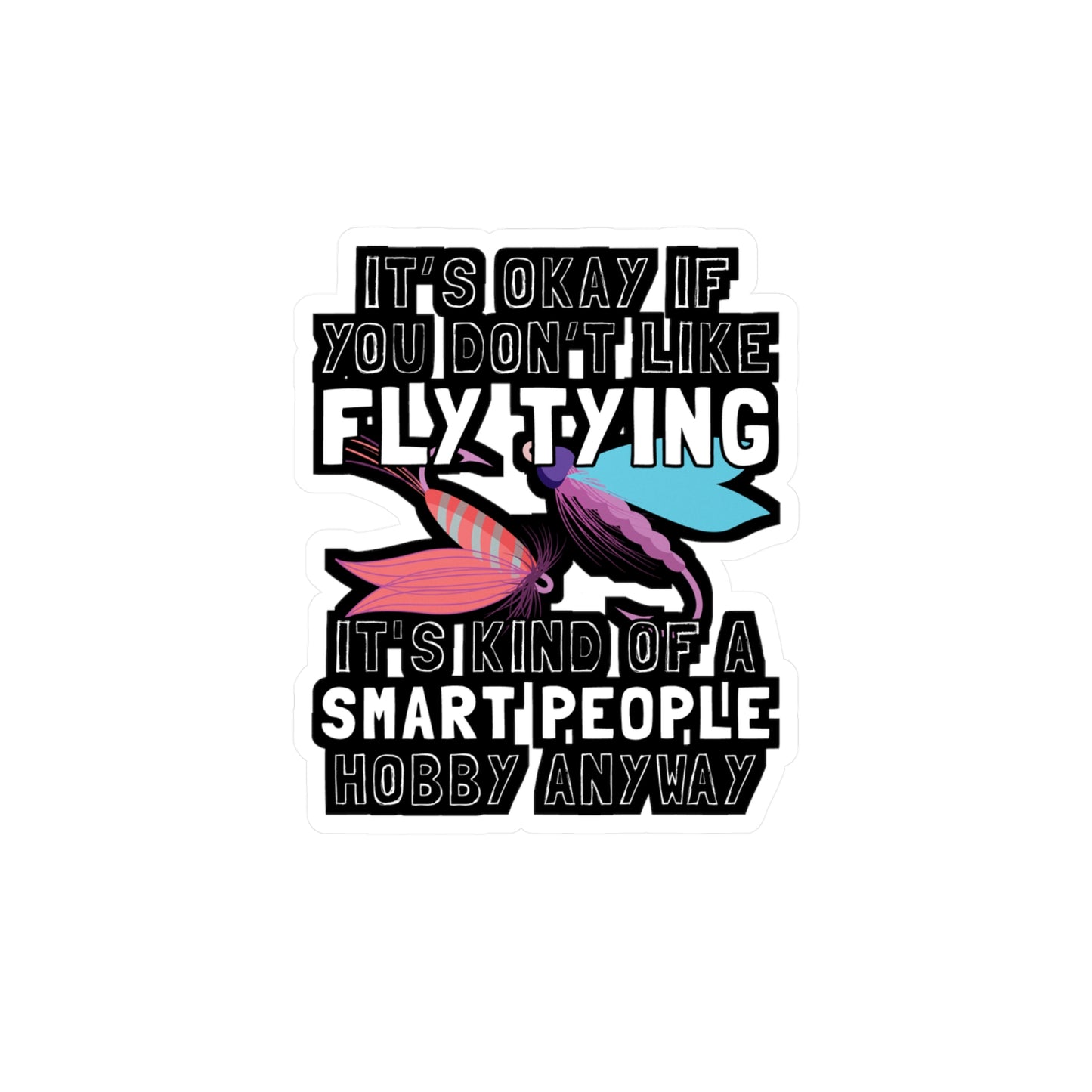 It's Okay If You Don't Fly Tying - Fly-fishing Sticker for Laptop Sticker. Water Bottle Sticker, Vinyl Angling Decal - Fly-fishing Gift
