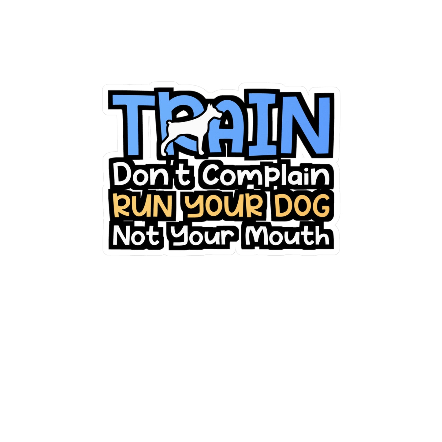 Train Don't Complain Run Your Dog Not Your Mouth | Dog-trainer Sticker | Agility Decals | Dog-trainer Gift