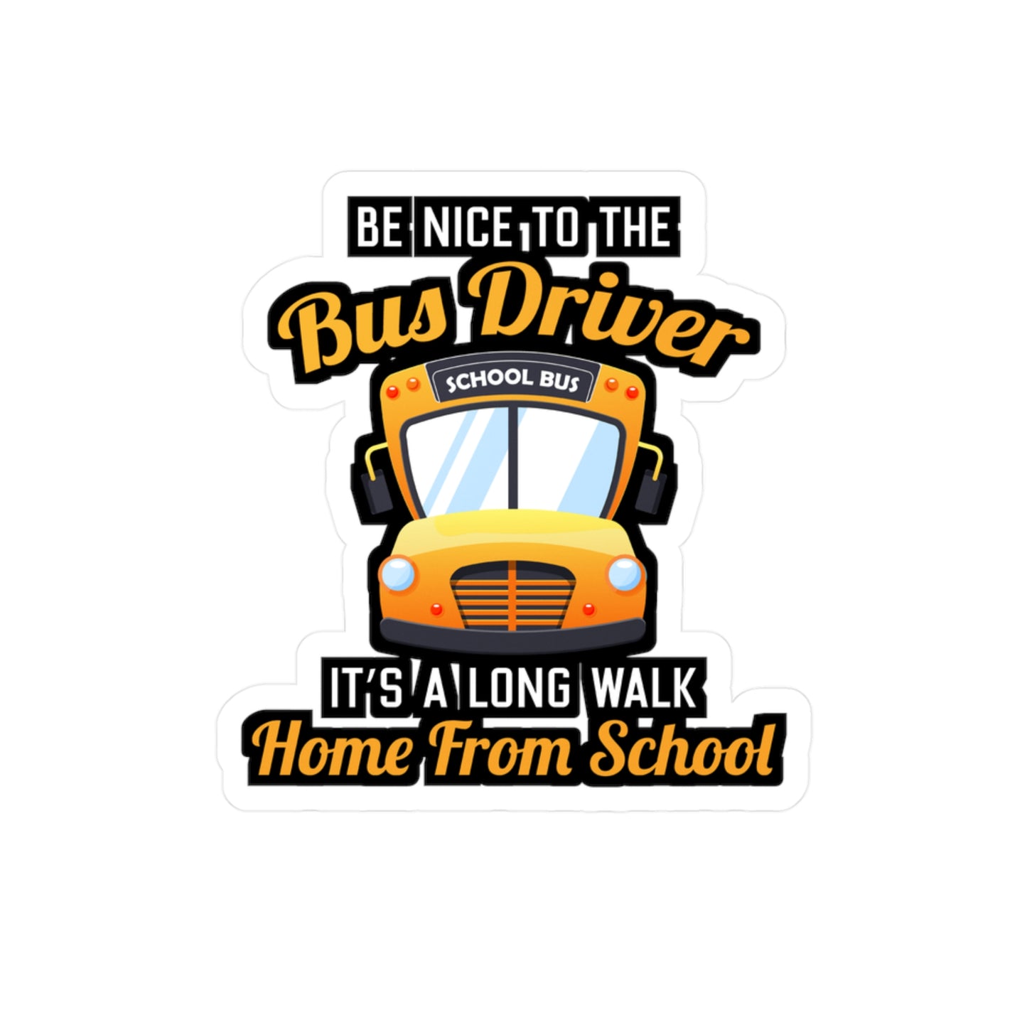 Be Nice to the Bus Driver It's A long walk Home From School | School Sticker | Bus Decals | Driver Laptop Sticker | School Gift | Bus Gift