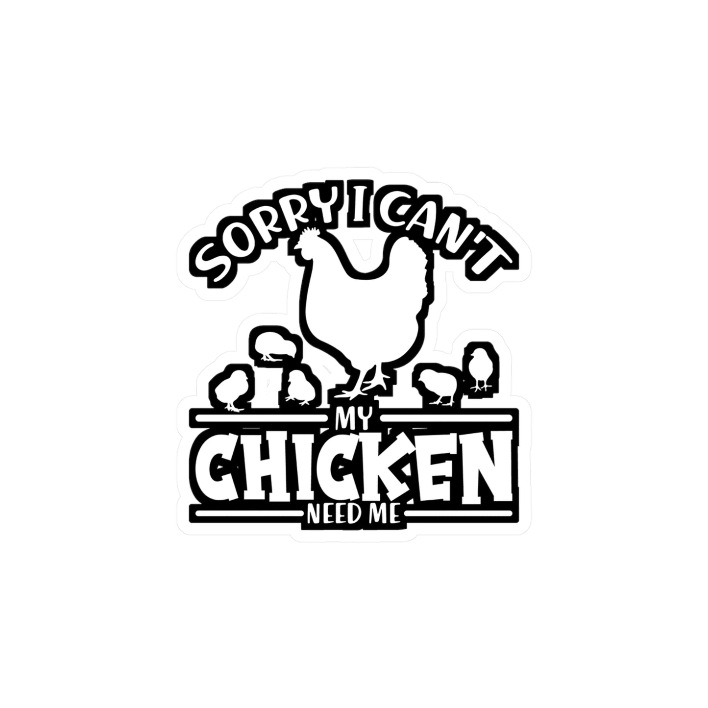 Sorry I Can't My Chicken Need Me - Chicken Sticker for Laptop Sticker. Water Bottle Sticker, Vinyl Eggs Decal - Chicken Gift