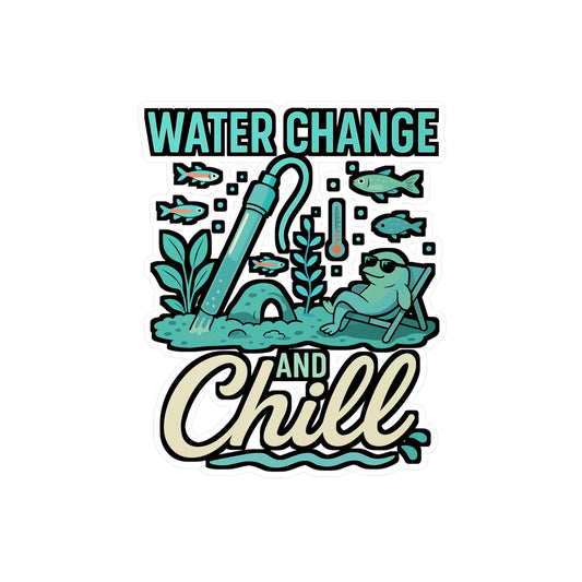 Water Change And Chill – Aquarist Sticker for Laptop or Water Bottle | Vinyl Aquascaping Decal, Fish Tank Enthusiast Gift
