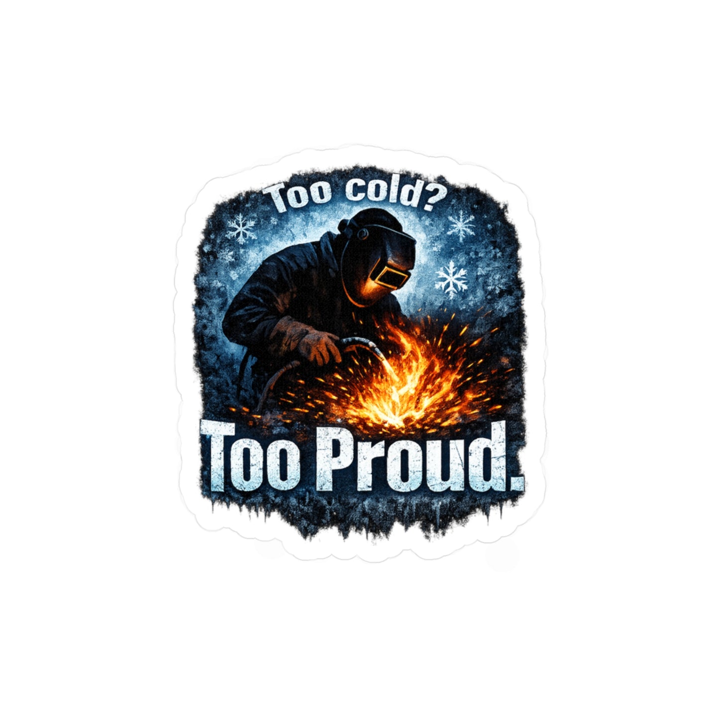 Welder Sticker Too cold? Too proud Funny Welding Fabricator Decals, Waterproof Vinyl for Laptop, Water Bottle