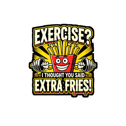 Excercise? I though you said extra fries! - Workout Sticker for Laptop Sticker. Water Bottle Sticker, Vinyl Fitness Decal - Workout Gift