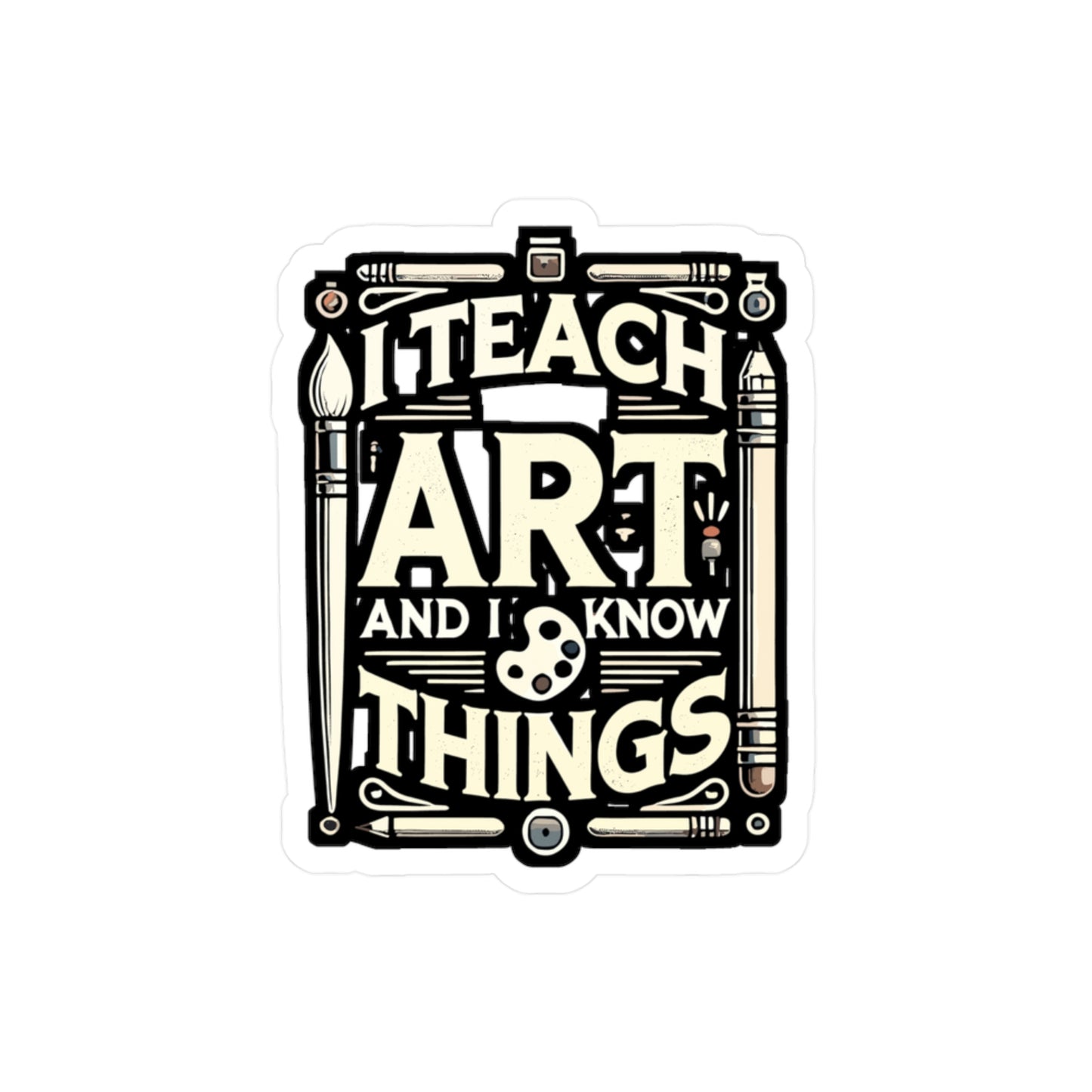 I Teach Art And I Know Things - Art-teacher Sticker for Laptop Sticker. Water Bottle Sticker, Vinyl Artist Decal - Art-teacher Gift