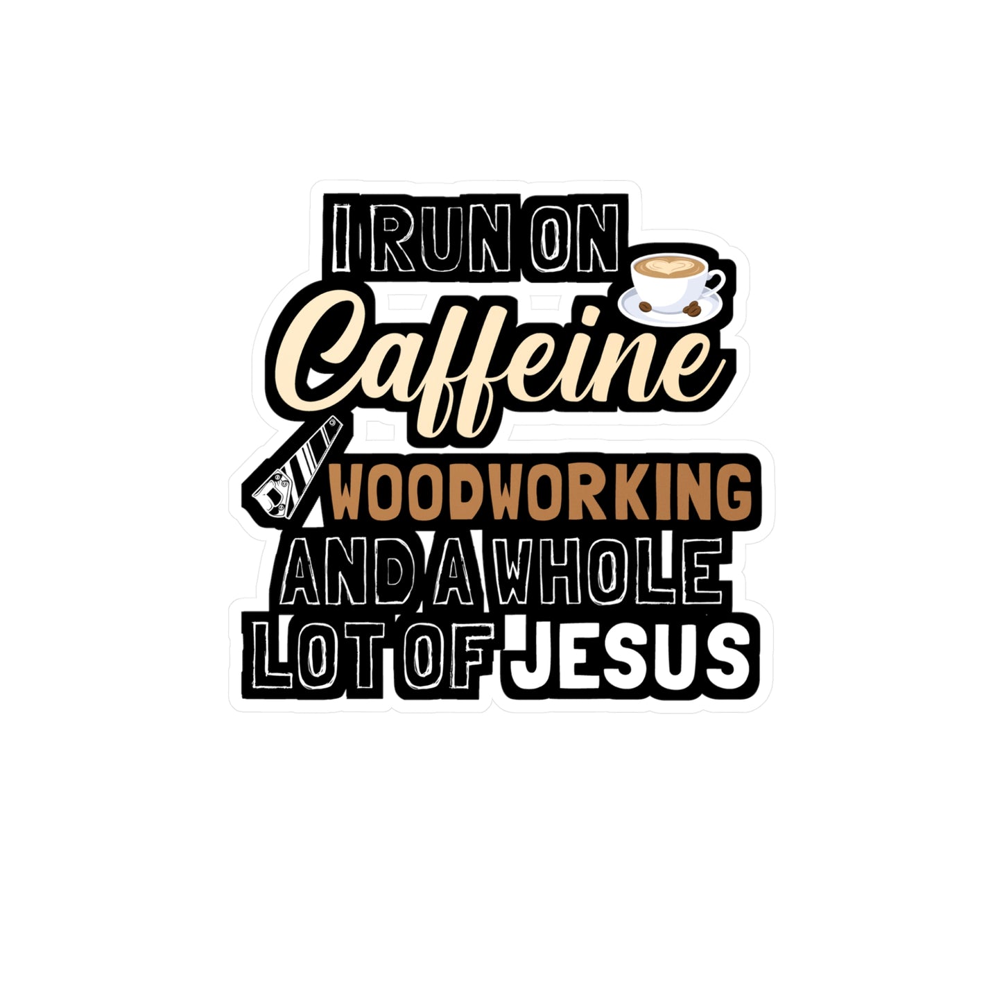 I Run On Caffeine Woodworking And A Whole Lot of Jesus - Carpenter Sticker for Laptop Sticker. Water Bottle Sticker, Vinyl Woodworker Decal - Carpenter Gift