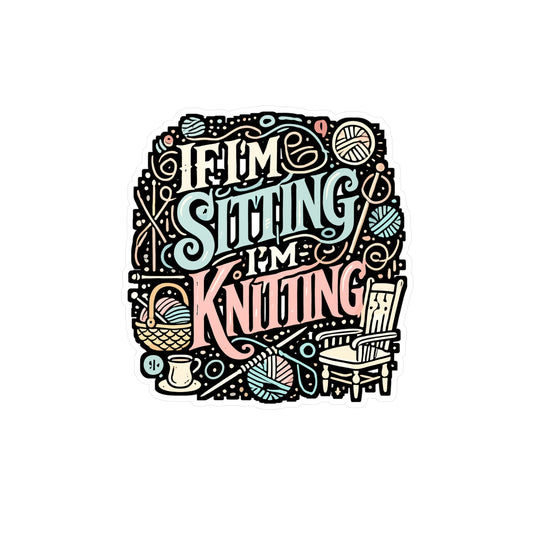 If I'm Sitting I'm Knitting – Funny Knitting Sticker for Laptop or Water Bottle | Vinyl Sewing Decal, Yarn Lover Gift