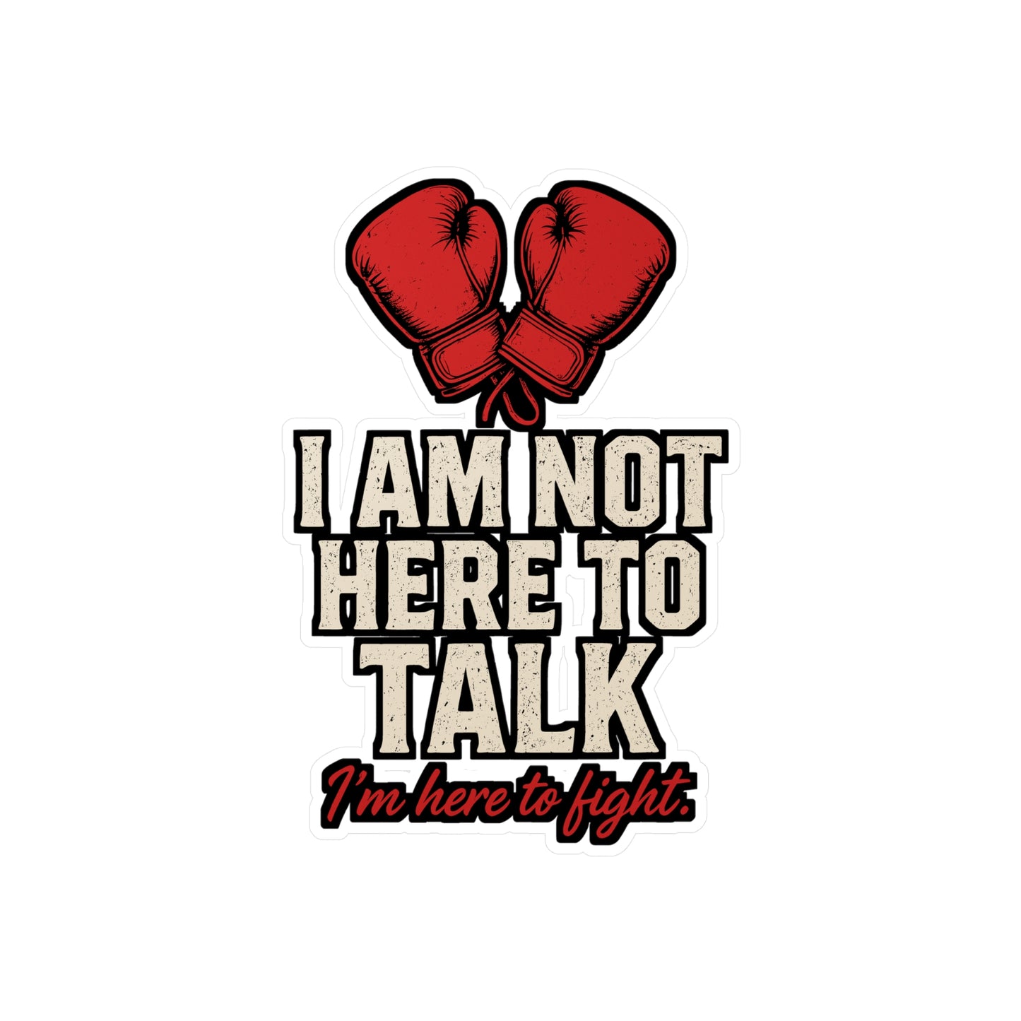 I Am Not Here To Talk – Boxing & Kickboxing Sticker | Vinyl Decal for Laptop or Water Bottle | Funny Fighter Gift