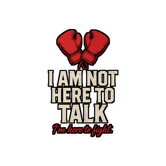 I Am Not Here To Talk – Boxing & Kickboxing Sticker | Vinyl Decal for Laptop or Water Bottle | Funny Fighter Gift