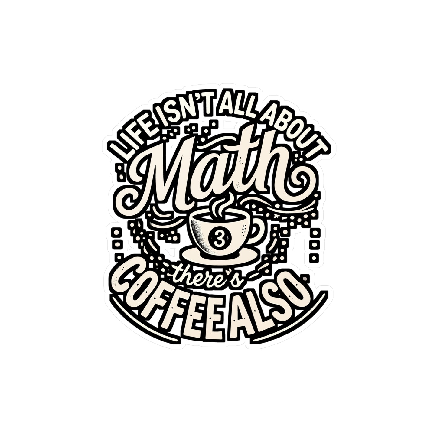 Life Isn't All About Math, There's Coffee Also – Mathematics Vinyl Sticker for Laptop & Water Bottle | Math Teacher Gift, Funny Classroom Decor