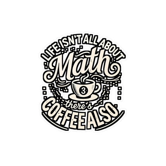 Life Isn't All About Math, There's Coffee Also – Mathematics Vinyl Sticker for Laptop & Water Bottle | Math Teacher Gift, Funny Classroom Decor