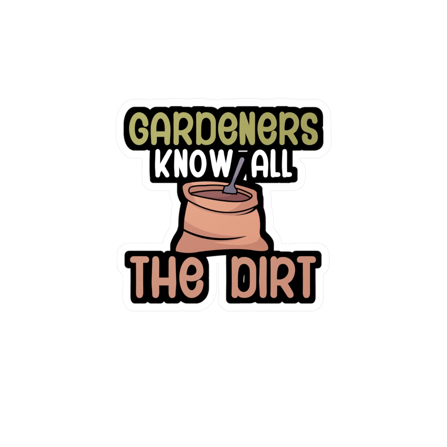 Gardeners know all the dirt - Gardener Sticker for Car, Wall, Laptop, Window, Truck Gardener Gift Vinyl Garden Decal Sticker